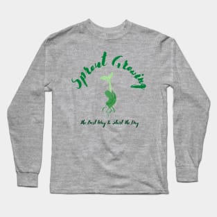 Sprout Growing The Best Way To Start The Day Long Sleeve T-Shirt